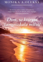 Okładka książki Dom, w którym zamieszkała miłość Monika A. Oleksa