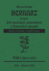 Okładka książki Herbarz to jest Ziół tutecznych, postronnych y Zamorskich opisanie : druk czcionką współczesną Marcin Siennik