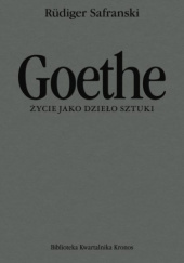 Okładka książki GOETHE. Życie jako dzieło sztuki Rüdiger Safranski