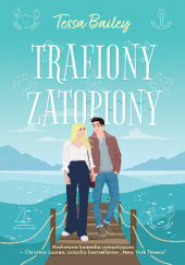 Okładka książki Trafiony, zatopiony Tessa Bailey
