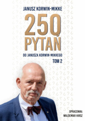 Okładka książki 250 PYTAŃ DO JANUSZA KORWIN-MIKKEGO TOM 2 Janusz Korwin-Mikke