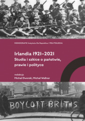 Okładka książki Irlandia 1921–2021. Studia i szkice o państwie, prawie i polityce Michał Dworski, Michał Wallner