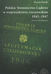 Okładka książki Polskie Stronnictwo Ludowe w województwie rzeszowskim 1945-1947. Geneza i działalność Marcin Bukała