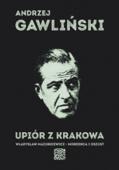Okładka książki Upiór z Krakowa. Władysław Mazurkiewicz – morderca i oszust Andrzej Gawliński