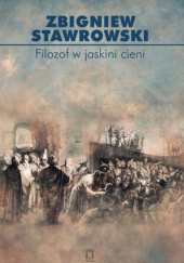 Okładka książki Filozof w jaskini cieni Zbigniew Stawrowski