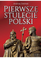 Okładka książki Pierwsze stulecie Polski Andrzej Zieliński