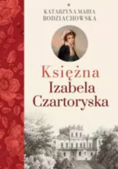 Okładka książki Księżna Izabela Czartoryska Tom 1 Katarzyna Maria Bodziachowska
