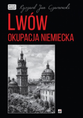 Okładka książki Lwów. Okupacja niemiecka Ryszard Jan Czarnowski