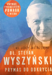 Okładka książki Bł. Stefan Wyszyński prymas do odkrycia. Jerzy Jastrzębski