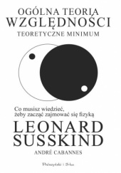 Okładka książki Ogólna teoria względności. Teoretyczne minimum André Cabannes, Leonard Susskind