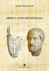 Okładka książki OBRONA ''FIZYKI'' ARYSTOTELESA. Grzegorz Marcin Koczan