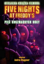 Okładka książki Five Nights at Freddy's. Pięć koszmarnych nocy. Oficjalna książka filmowa Scott Cawthon