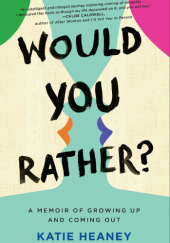 Okładka książki Would you rather? A memoir of growing up and coming out Katie Heaney
