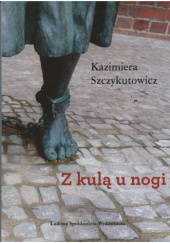 Okładka książki Z kulą u nogi Kazimiera Szczykutowicz