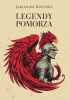 Legendy Pomorza. Podania, baśnie i opowieści prawdziwe z terenów Księstwa Pomorskiego.