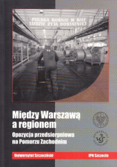 Okładka książki Między Warszawą a regionem. Opozycja przedsierpniowa na Pomorzu Zachodnim praca zbiorowa