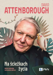 Okładka książki Na ścieżkach życia. Historia naturalna zachowania zwierząt David Attenborough