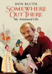 Okładka książki Somewhere out there: My Animated Life Don Bluth