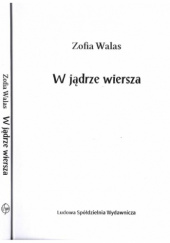 Okładka książki W jądrze wiersza Zofia Walas