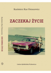 Okładka książki Zaczekaj życie Kazimierz Kaz-Ostaszewicz