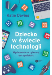Okładka książki Dziecko w świecie technologii Katie Davies