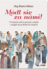 Okładka książki Módl się za nami. 75 świętych, którzy grzeszyli, cierpieli i zmagali się na drodze do świętości Meg Hunter-Kilmer