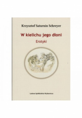Okładka książki W kielichu jego dłoni. Erotyki Krzysztof Saturnin Schreyer