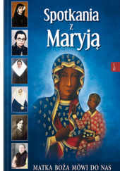 Okładka książki Spotkania z Maryją. Matka Boża mówi do nas Henryk Bejda, Małgorzata Pabis
