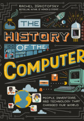 Okładka książki The History of the Computer People, Inventions, and Technology that Changed Our World Rachel Ignotofsky