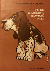 Okładka książki Po co właściwie trzymać psa? Ryszard Marek Groński