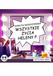 Okładka książki Wszystkie życia Heleny P. Danuta Noszczyńska