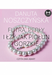 Okładka książki Futra, perły i łzy jak piołun gorzkie Danuta Noszczyńska