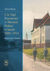 C.k. Sąd Powiatowy w Mszanie Dolnej w latach 1883–1914. Instytucja i ludzie