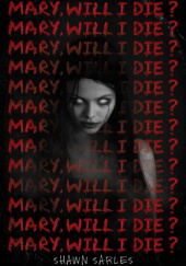 Okładka książki Mary, Will I Die? Shawn Sarles