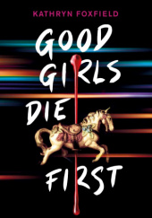 Okładka książki Good Girls Die First Kathryn Foxfield