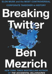 Okładka książki Breaking Twitter: Elon Musk and the Most Controversial Corporate Takeover in History Ben Mezrich