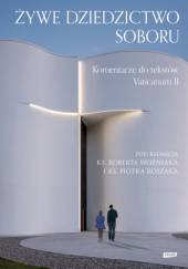 Okładka książki Żywe dziedzictwo Soboru. Komentarz do tekstów Vaticanum II Piotr Roszak, Robert J. Woźniak