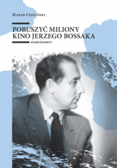Okładka książki Poruszyć miliony. Kino Jerzego Bossaka Marek Cieśliński