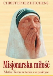 Okładka książki Misjonarska miłość. Matka Teresa w teorii i w praktyce Christopher Hitchens