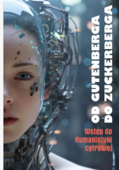 Okładka książki Od Gutenberga do Zuckerberga. Wstęp do Humanistyki cyfrowej Adam Pawłowski