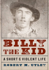 Okładka książki Billy The Kid: A Short & Violent Life Robert M. Utley