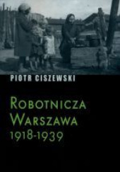 Okładka książki Robotnicza Warszawa 1918-1939 Piotr Ciszewski