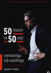Okładka książki 50 historii na 50 sesji mentoringu lub coachingu Robert Łężak