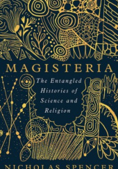 Okładka książki Magisteria: The Entangled Histories of Science and Religion Nicholas Spencer