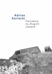 Okładka książki Ćwiczenia na długich czasach Adrian Korlacki