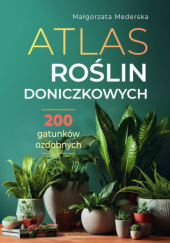 Okładka książki Atlas roślin doniczkowych. 200 gatunków ozdobnych Małgorzata Mederska