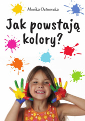 Okładka książki Jak powstają kolory? Monika Ostrowska