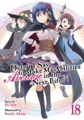 Okładka książki Didn't I Say to Make My Abilities Average in the Next Life?!, Vol. 18 (light novel) Itsuki Akata, FUNA