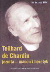 Okładka książki Teilhard de Chardin. Jezuita - mason i heretyk Luigi Villa
