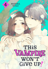 Okładka książki This Vampire Won't Give Up!, Volume 4 Madoka Kitaji